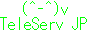 (^-^)v TeleServ JP